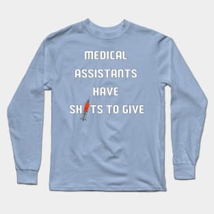 Medical Assistants Have Shots To Give Long Sleeve T-Shirt